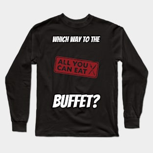 Which Way To The Buffet? Long Sleeve T-Shirt